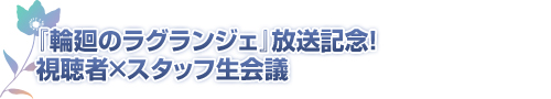 『輪廻のラグランジェ』放送記念！視聴者×スタッフ生会議