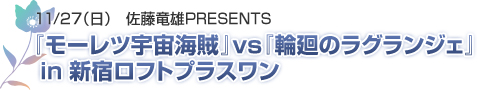 佐藤竜雄プロデュース！『モーレツ宇宙海賊』vs『輪廻のラグランジェ』 in 新宿ロフトプラスワン